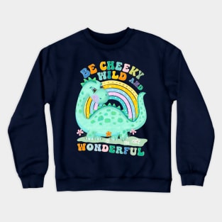 Dinosaur with rainbow: Be cheeky, wild and wonderful Crewneck Sweatshirt